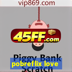 pobreflix love